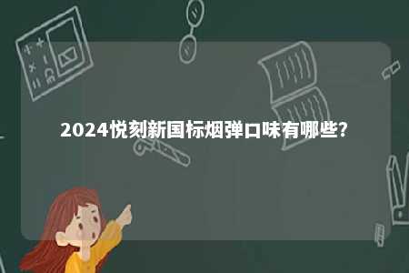 2024悦刻新国标烟弹口味有哪些？ 